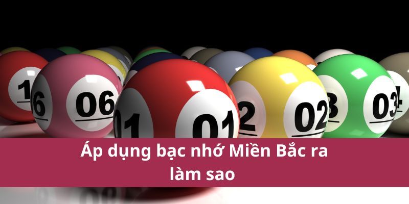 Cách Chơi Bạc Nhớ Miền Bắc Dễ Hiểu Cho Người Mới 2025 4 Áp dụng bạc nhớ Miền Bắc ra làm sao