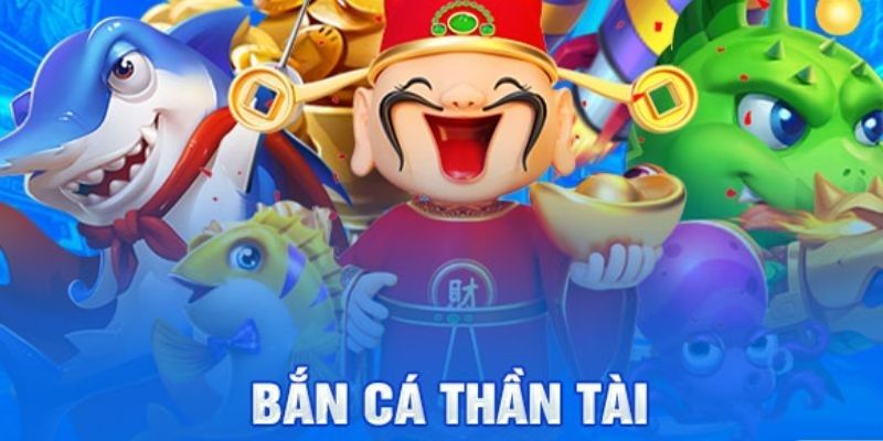 Bắn Cá Thần Tài - Trải Nghiệm Chơi Game Không Thể Bỏ Lỡ 1 bắn cá thần tài