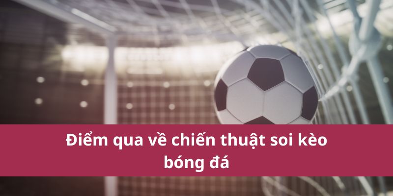 Chiến Thuật Soi Kèo Bóng Đá Hiệu Quả Cho Người Mới Chơi 2025 2 Điểm qua về chiến thuật soi kèo bóng đá