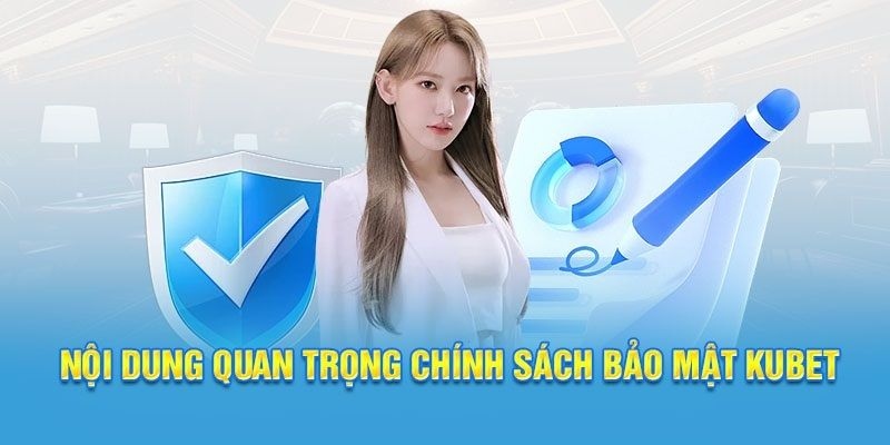 Tìm Hiểu Chính Sách Bảo Mật Kubet: Quy Trình và Lợi Ích 2 Thông tin quan trọng trong chính sách