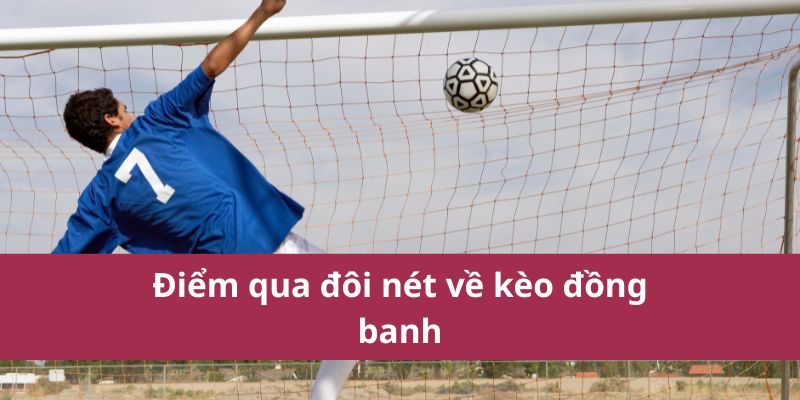 Kinh Nghiệm Soi Kèo Đồng Banh Giúp Tăng Tỷ Lệ Thắng Cược 2 Điểm qua đôi nét về kèo đồng banh