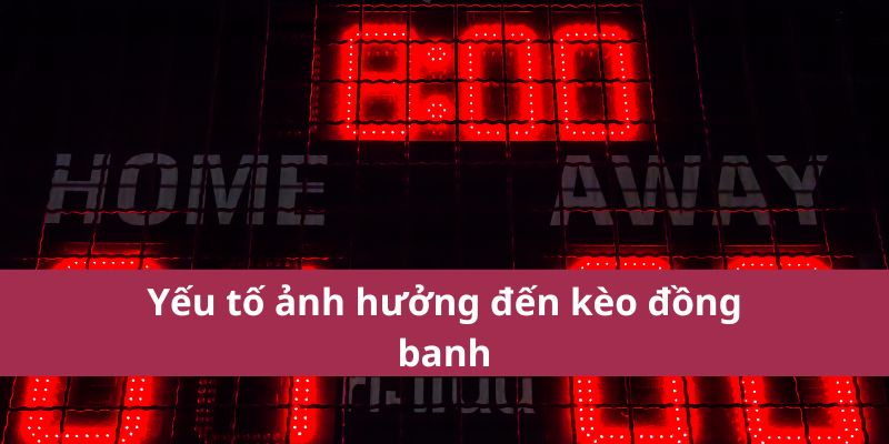 Kinh Nghiệm Soi Kèo Đồng Banh Giúp Tăng Tỷ Lệ Thắng Cược 3 Kèo đồng banh bị điều nào ảnh hưởng