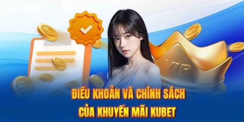 Khuyến Mãi Kubet 2025: Top Ưu Đãi Hấp Dẫn 4 Chính sách về điều kiện tham gia ưu đãi