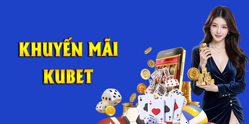 Khuyến Mãi Kubet 2025: Top Ưu Đãi Hấp Dẫn 1 khuyến mãi Kubet