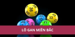 Tìm Số Lô Gan Miền Bắc Hôm Nay Để Tăng Cơ Hội Trúng