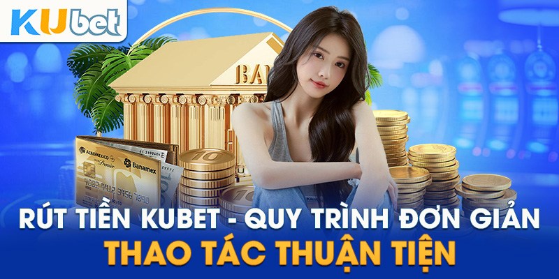 Hướng Dẫn Rút Tiền Kubet: Điều Kiện, Các Lỗi Thường Gặp 2025 3 Quy trình rút tiền Kubet nhanh và an toàn