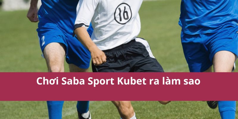 Saba Sport Kubet: Đánh Giá Các Trò Chơi Thể Thao Hấp Dẫn 3 Chơi Saba Sport Kubet ra làm sao