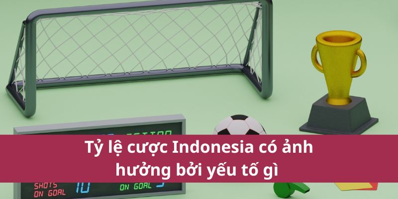 Tỷ Lệ Cược Indonesia 2025: Những Điều Cần Biết Khi Cược 4 Tỷ lệ cược Indonesia có ảnh hưởng bởi yếu tố gì