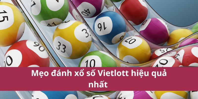 Mẹo đánh xổ số Vietlott hiệu quả nhất 